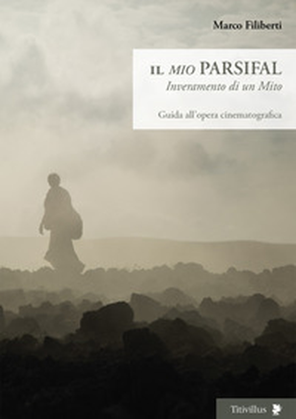 Il «mio» Parsifal. Inveramento di un mito. Guida all'opera cinematografica - Librerie.coop Il «mio» Parsifal. Inveramento di un mito. Guida all'opera cinematografica - Librerie.coop