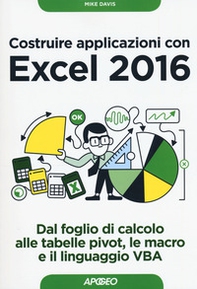 Costruire applicazioni con Excel 2016. Dal foglio di calcolo alle tabelle pivot, le macro e il linguaggio VBA - Librerie.coop Costruire applicazioni con Excel 2016. Dal foglio di calcolo alle tabelle pivot, le macro e il linguaggio VBA - Librerie.coop