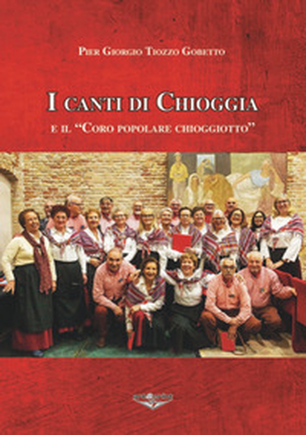 I canti di Chioggia e il «Coro popolare chioggiotto» - Librerie.coop I canti di Chioggia e il «Coro popolare chioggiotto» - Librerie.coop