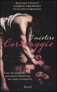 Il mistero Caravaggio. Una vita dissoluta, una morte misteriosa, un corpo scomparso - Librerie.coop Il mistero Caravaggio. Una vita dissoluta, una morte misteriosa, un corpo scomparso - Librerie.coop