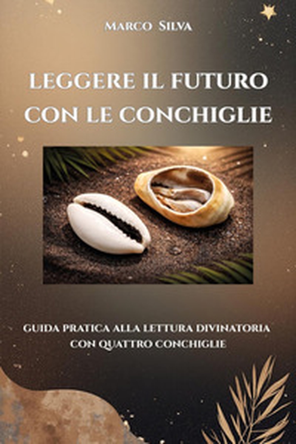 Leggere il futuro con le conchiglie. Guida pratica alla lettura divinatoria con quattro conchiglie - Librerie.coop