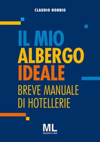 Il mio albergo ideale. Breve manuale di hotellerie - Librerie.coop