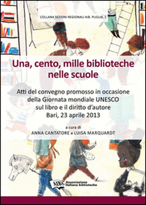 Una, cento, mille biblioteche nelle scuole. Atti del Convegno promosso in occasione della giornata mondiale Unesco sul libro e il diritto d'autore (Bari, 2013) - Librerie.coop Una, cento, mille biblioteche nelle scuole. Atti del Convegno promosso in occasione della giornata mondiale Unesco sul libro e il diritto d'autore (Bari, 2013) - Librerie.coop