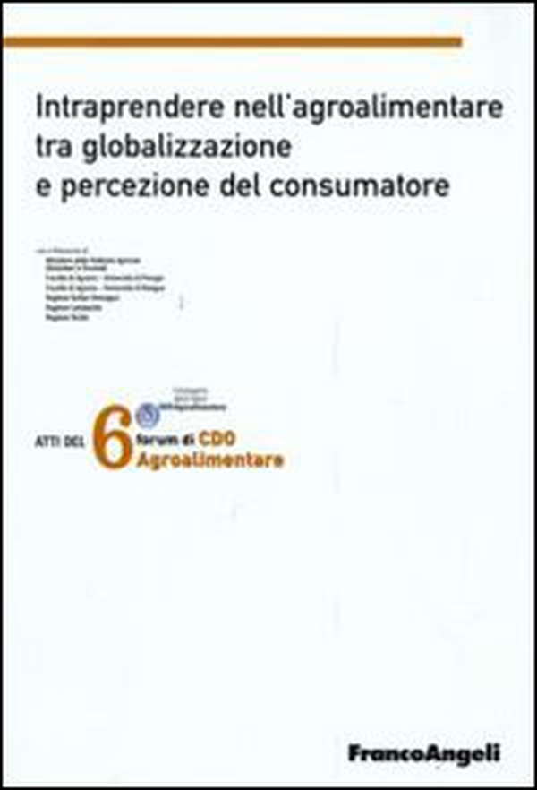 Sesto forum di CDO agrolimentare 2008. Intraprendere nell'agroalimentare tra globalizzazione e percezione del consumatore - Librerie.coop Sesto forum di CDO agrolimentare 2008. Intraprendere nell'agroalimentare tra globalizzazione e percezione del consumatore - Librerie.coop