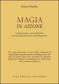 Magia in azione. Cambiamento e cura delle fobie con la programmazione neurolinguistica - Librerie.coop