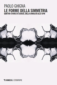 Le forme della simmetria. Quattro storie di scienza, dalla chiralità allo spin - Librerie.coop