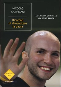Ricordati di dimenticare la paura. Cosa fa di un atleta un uomo felice - Librerie.coop