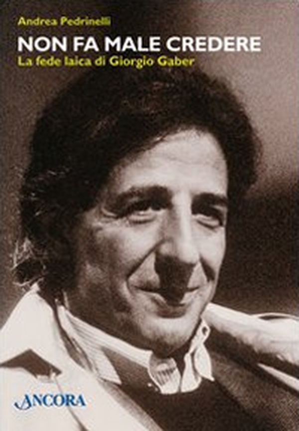 Non fa male credere. La fede laica di Giorgio Gaber - Librerie.coop Non fa male credere. La fede laica di Giorgio Gaber - Librerie.coop