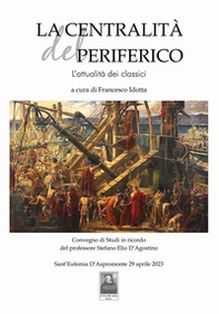 La centralità del periferico. L'attualità dei classici. Convegni di Studi in ricordo del professore Stefano Elio D'Agostino (Sant'Eufemia D'Aspromonte, 29 aprile 2023) - Librerie.coop