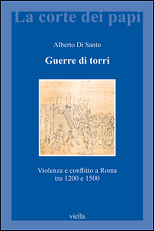 Guerre di torri. Violenza e conflitto a Roma tra 1200 e 1500 - Librerie.coop Guerre di torri. Violenza e conflitto a Roma tra 1200 e 1500 - Librerie.coop