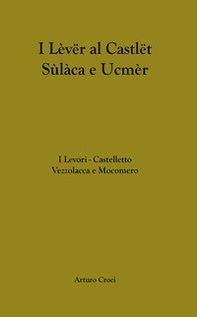 I Levori. Castelletto Vezzolacca e Mocomero-I Lèvër al Castlët Sülàca e Ucmèr - Librerie.coop