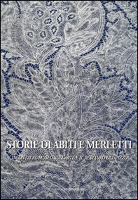 Storie di abiti e merletti. Incontri al museo sull'arte e il restauro del pizzo - Librerie.coop Storie di abiti e merletti. Incontri al museo sull'arte e il restauro del pizzo - Librerie.coop