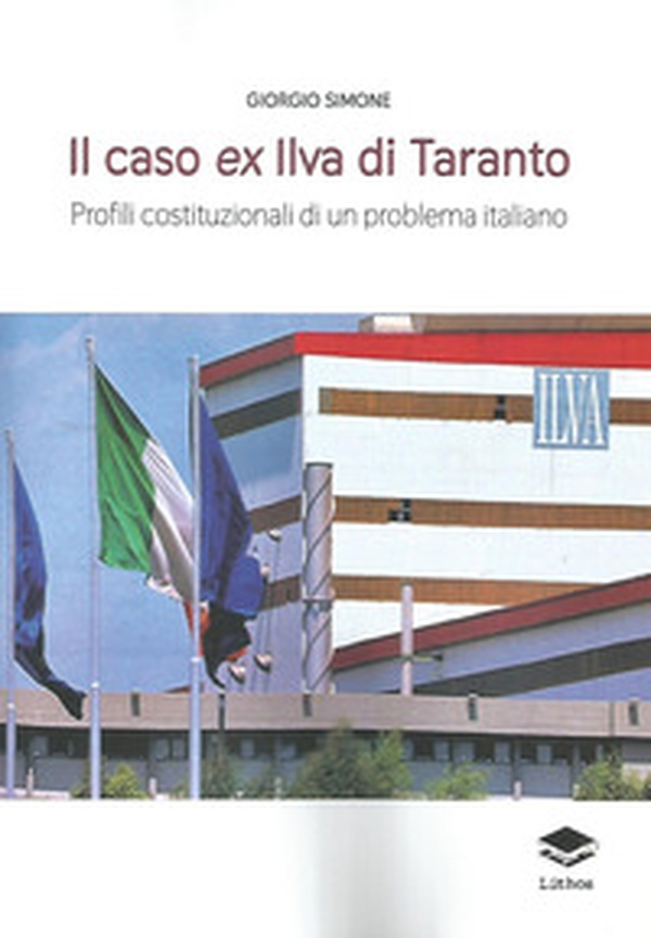 Il caso ex Ilva di Taranto. Profili costituzionali di un problema italiano - Librerie.coop Il caso ex Ilva di Taranto. Profili costituzionali di un problema italiano - Librerie.coop
