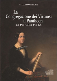 La Congregazione dei Virtuosi al Pantheon da Pio VII a Pio IX. «Diario» 1800-1834, 1852-1877 - Librerie.coop