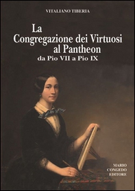 La Congregazione dei Virtuosi al Pantheon da Pio VII a Pio IX. «Diario» 1800-1834, 1852-1877 - Librerie.coop La Congregazione dei Virtuosi al Pantheon da Pio VII a Pio IX. «Diario» 1800-1834, 1852-1877 - Librerie.coop