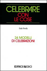 Celebrare con le cose. 24 modelli di celebrazioni - Librerie.coop