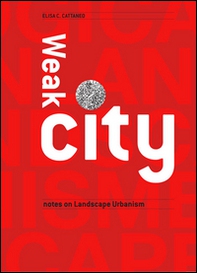Weak city. Note on landscape urbanism - Librerie.coop Weak city. Note on landscape urbanism - Librerie.coop