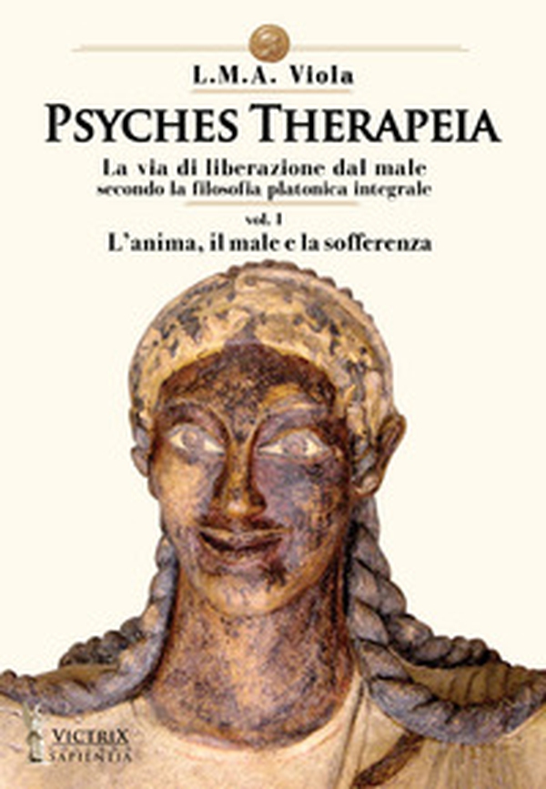 Psyches therapeia. La via di liberazione dal male secondo la filosofia platonica integrale - Vol. 1 - Librerie.coop Psyches therapeia. La via di liberazione dal male secondo la filosofia platonica integrale - Vol. 1 - Librerie.coop