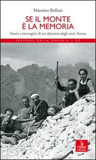 Se il monte è la memoria. Storia e immagini di un alpinista degli anni Trenta - Librerie.coop