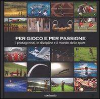 Per gioco e per passione. I protagonisti, le discipline e il mondo dello sport - Librerie.coop