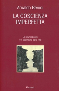 La coscienza imperfetta. Le neuroscienze e il significato della vita - Librerie.coop La coscienza imperfetta. Le neuroscienze e il significato della vita - Librerie.coop