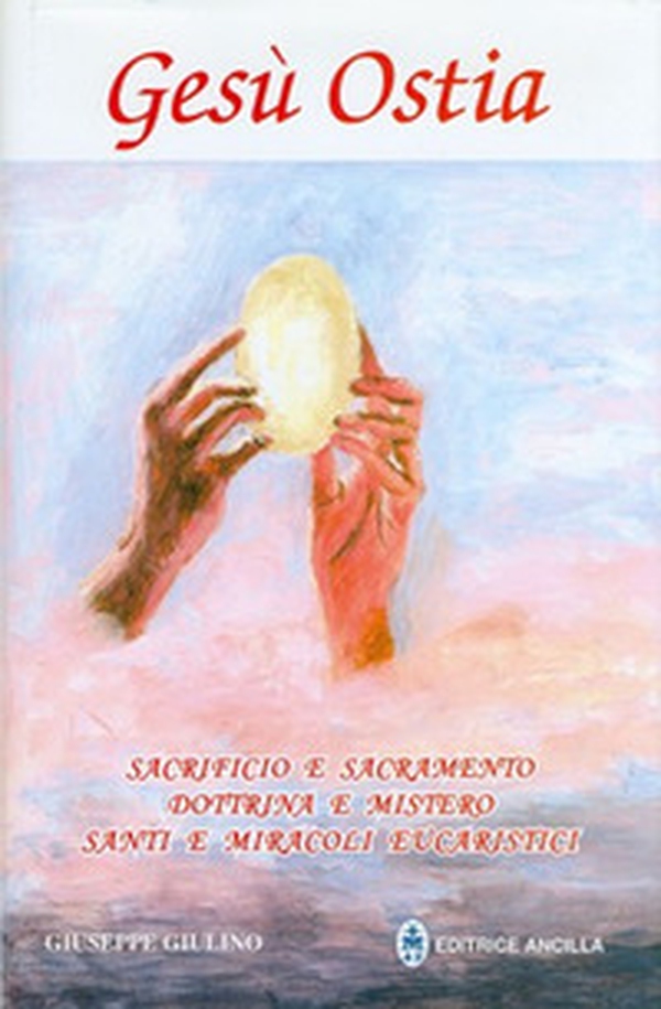 Gesù ostia. Sacrificio e sacramento. Dottrina e mistero. Santi e miracoli eucaristici - Librerie.coop Gesù ostia. Sacrificio e sacramento. Dottrina e mistero. Santi e miracoli eucaristici - Librerie.coop