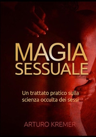 Magia sessuale. Un trattato pratico sulla scienza occulta dei sessi - Librerie.coop