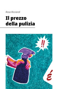 Il prezzo della pulizia. Le lavoratrici delle pulizie in Veneto - Librerie.coop
