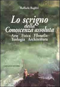 Lo scrigno della conoscenza assoluta. Arte fisica filosofia teologia architettura - Librerie.coop Lo scrigno della conoscenza assoluta. Arte fisica filosofia teologia architettura - Librerie.coop