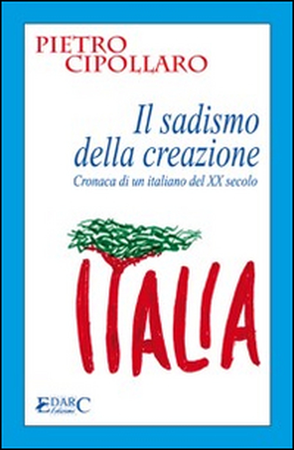 IL sadismo della creazione. Cronaca di un italiano del XX secolo - Librerie.coop IL sadismo della creazione. Cronaca di un italiano del XX secolo - Librerie.coop