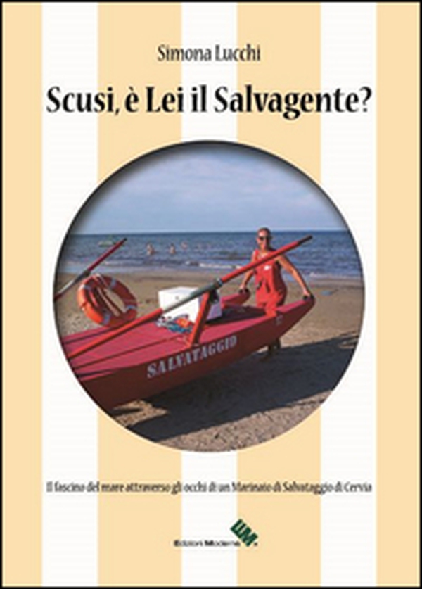 Scusi, è lei il salvagente? Il fascino del mare attraverso gli occhi di un marinaio di salvataggio di Cervia - Librerie.coop Scusi, è lei il salvagente? Il fascino del mare attraverso gli occhi di un marinaio di salvataggio di Cervia - Librerie.coop