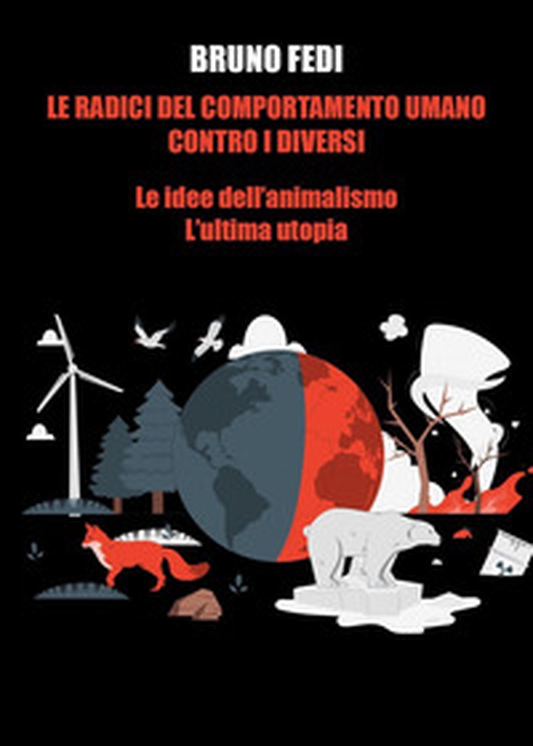 Le radici del comportamento umano contro i diversi. Le idee dell'animalismo. L'ultima utopia - Librerie.coop Le radici del comportamento umano contro i diversi. Le idee dell'animalismo. L'ultima utopia - Librerie.coop