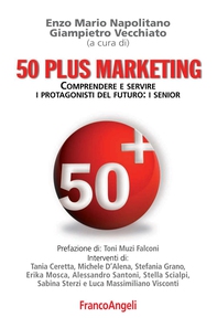 Cinquanta plus marketing. Comprendere e servire i protagonisti del futuro: i senior - Librerie.coop Cinquanta plus marketing. Comprendere e servire i protagonisti del futuro: i senior - Librerie.coop