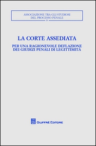 La corte assediata. Per una ragionevole deflazione dei giudizi penali di legittimità. Atti del convegno - Librerie.coop