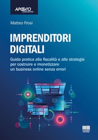Imprenditori digitali. Guida pratica alla fiscalità e alle strategie per costruire e monetizzare un business online senza errori - Librerie.coop
