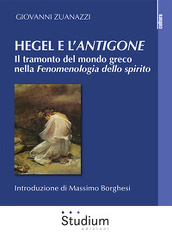 Hegel e l'«Antigone». Il tramonto del mondo greco nella «Fenomenologia dello spirito» - Librerie.coop Hegel e l'«Antigone». Il tramonto del mondo greco nella «Fenomenologia dello spirito» - Librerie.coop