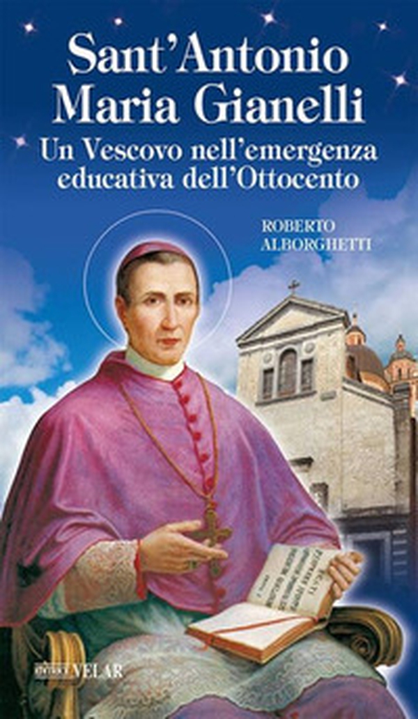 Sant'Antonio Maria Gianelli. Un vescovo nell'emergenza educativa dell'Ottocento - Librerie.coop Sant'Antonio Maria Gianelli. Un vescovo nell'emergenza educativa dell'Ottocento - Librerie.coop