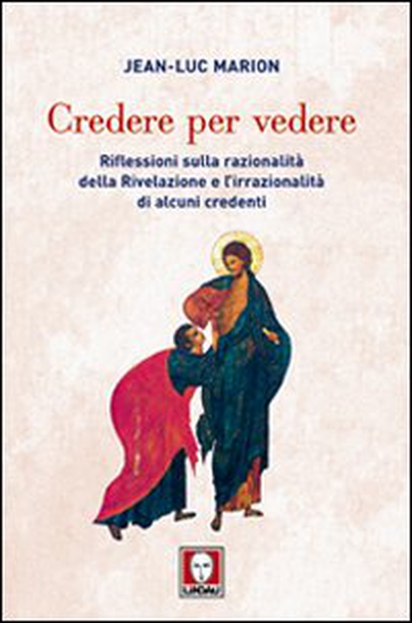 Credere per vedere. Riflessioni sulla razionalità della Rivelazione e l'irrazionalità di alcuni credenti - Librerie.coop Credere per vedere. Riflessioni sulla razionalità della Rivelazione e l'irrazionalità di alcuni credenti - Librerie.coop