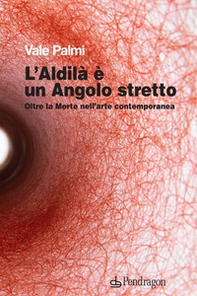 L'aldilà è un angolo stretto. Oltre la morte nell'arte contemporanea - Librerie.coop