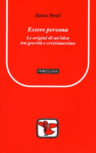 Essere persona. Le origini di un'idea tra grecità e cristianesimo - Librerie.coop