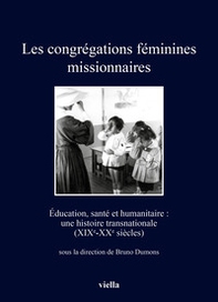 Les congrégations féminines missionnaires. Éducation, santé et humanitaire: une histoire transnationale (XIXe-XXe siècles) - Librerie.coop