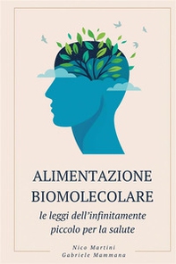 Alimentazione biomolecolare. Le leggi dell'infinitamente piccolo per la salute - Librerie.coop
