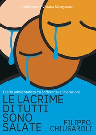 Le lacrime di tutti sono salate. Diario ambientalista tra sofferenza e liberazione - Librerie.coop
