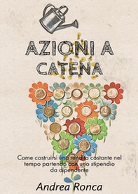 Azioni a catena. Come costruirsi una rendita costante nel tempo con uno stipendio da dipendente - Librerie.coop Azioni a catena. Come costruirsi una rendita costante nel tempo con uno stipendio da dipendente - Librerie.coop