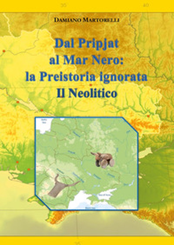 Dal Pripjat al Mar Nero. La Preistoria ignorata. Il Neolitico - Librerie.coop