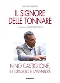 Il signore delle tonnare. Nino Castiglione, il coraggio e l'avventura - Librerie.coop