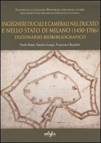 Ingegneri ducali e camerali nel Ducato e nello Stato di Milano (1450-1706). Dizionario biobibliografico - Librerie.coop