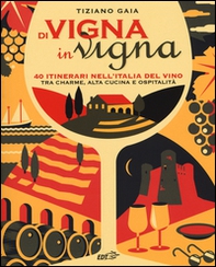 Di vigna in vigna. 40 itinerari nell'Italia del vino tra charnme, alta cucina e ospitalità - Librerie.coop Di vigna in vigna. 40 itinerari nell'Italia del vino tra charnme, alta cucina e ospitalità - Librerie.coop