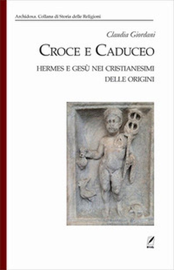 Croce e Caduceo. Hermes e Gesù nei cristianesimi delle origini - Librerie.coop