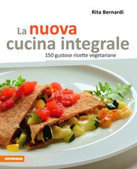 La nuova cucina integrale. 150 gustose ricette vegetariane - Librerie.coop